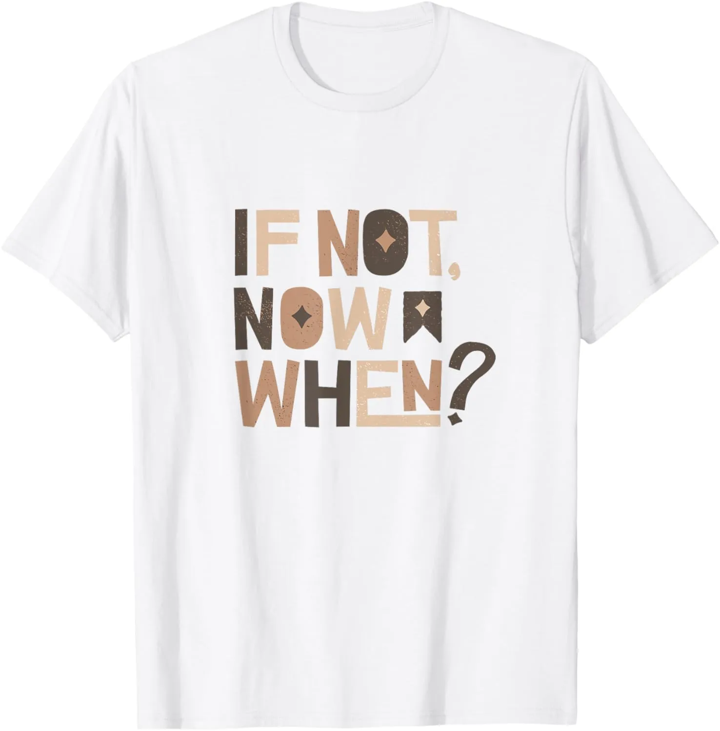 If Not Now When Positive Inspiring Message Motivation T-Shirt
